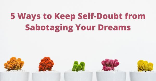 5 Ways To Keep Self-Doubt from Sabotaging Your Dreams with five plants